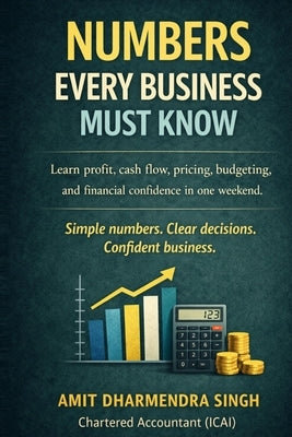 Numbers Every Business Must Know: Learn profit, cash flow, pricing, budgeting, and financial confidence in one weekend by Singh, Amit Dharmendra