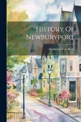 History Of Newburyport by Blake, Euphemia Vale