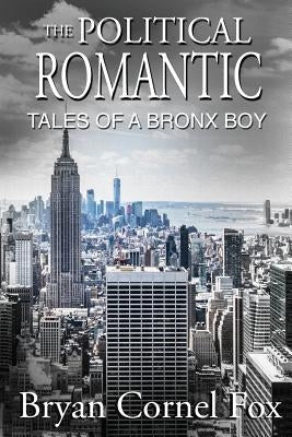 The Political Romantic: Tales of a Bronx Boy by Fox, Bryan
