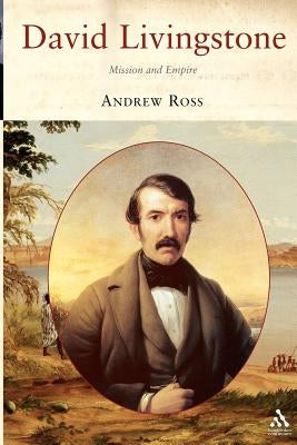 David Livingstone: Mission and Empire by Ross, Andrew C.