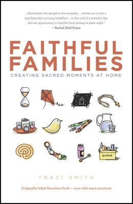 Faithful Families: Creating Sacred Moments at Home by Smith, Traci