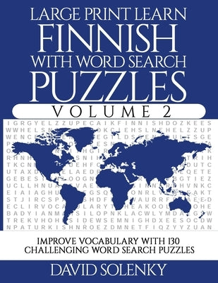 Large Print Learn Finnish with Word Search Puzzles Volume 2: Learn Finnish Language Vocabulary with 130 Challenging Bilingual Word Find Puzzles for Al by Solenky, David