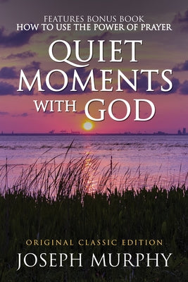 Quiet Moments with God Features Bonus Book: How to Use the Power of Prayer: Original Classic Edition by Murphy, Joseph