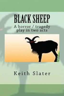 Black Sheep: A horror / tragedy play in two acts by Slater, Keith