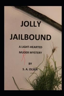 Jolly Jailbound: A Light Hearted Murder Mystery by Olsen, S. a.