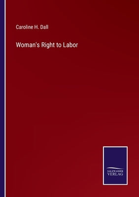 Woman's Right to Labor by Dall, Caroline H.
