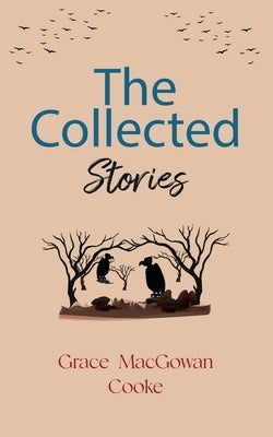 The Collected Stories of Grace MacGowan Cooke by Cooke, Grace Macgowan