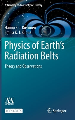 Physics of Earth's Radiation Belts: Theory and Observations by Koskinen, Hannu E. J.