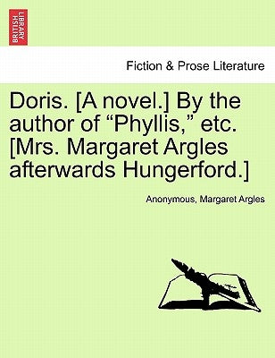 Doris. [a Novel.] by the Author of Phyllis, Etc. [mrs. Margaret Argles Afterwards Hungerford.] by Anonymous