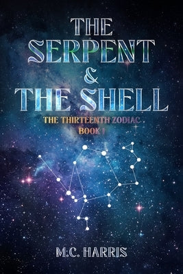 The Serpent & The Shell: The Thirteenth Zodiac Book 1 by Harris, M. C.