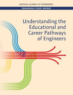 Understanding the Educational and Career Pathways of Engineers by National Academy of Engineering