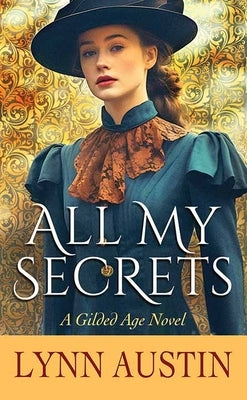 All My Secrets: A Gilded Age Novel by Austin, Lynn