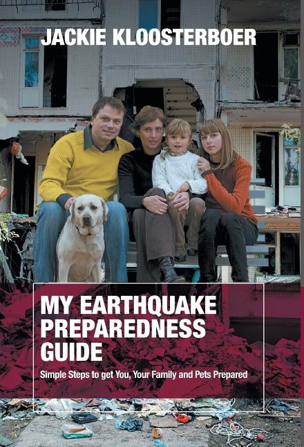 My Earthquake Preparedness Guide: Simple Steps to get You, Your Family and Pets Prepared by Kloosterboer, Jackie
