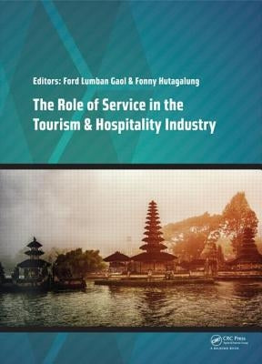 The Role of Service in the Tourism & Hospitality Industry: Proceedings of the Annual International Conference on Management and Technology in Knowledg by Lumban Gaol, Ford