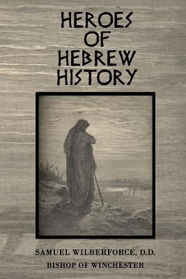 Heroes of Hebrew History by Wilberforce D. D., Samuel