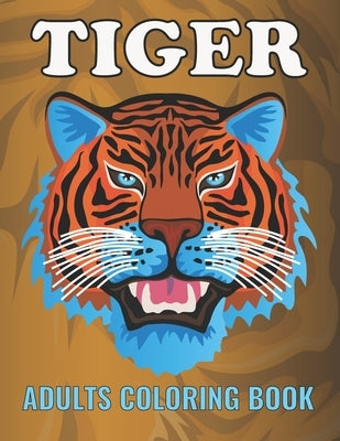 Tiger Adults Coloring Book: An Tiger Coloring Book with Fun Easy, Amusement, Stress Relieving & much more For Adults, Men, Girls, Boys & Teens by Press, Creative