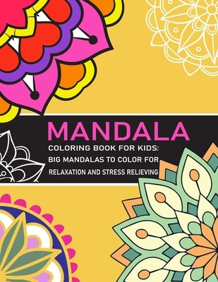 Mandala Coloring Book for Kids Big Mandalas to Color for Relaxation: And Stress Relieving Mandalas Designs Coloring Books For Children And For All Lev by Warren, Cindy
