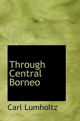 Through Central Borneo by Lumholtz, Carl