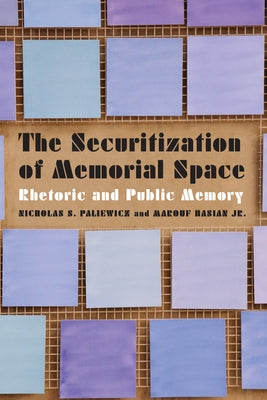 Securitization of Memorial Space: Rhetoric and Public Memory by Paliewicz, Nicholas S.