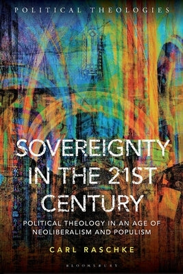 Sovereignty in the 21st Century: Political Theology in an Age of Neoliberalism and Populism by Raschke, Carl