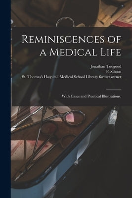 Reminiscences of a Medical Life: With Cases and Practical Illustrations. [electronic Resource] by Toogood, Jonathan 1784-1870