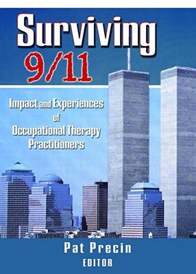 Surviving 9/11: Impact and Experiences of Occupational Therapy Practitioners by Precin, Pat