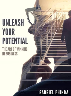Unleash Your Potential: The Art of winning in Business by Phinda, Gabriel
