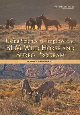 Using Science to Improve the Blm Wild Horse and Burro Program: A Way Forward by National Research Council