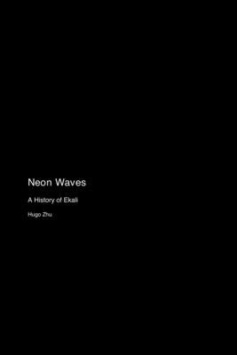 Neon Waves: A History of Ekali by Zhu, Hugo