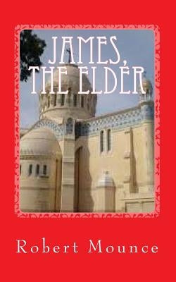 James, the elder by Mounce, Robert H.