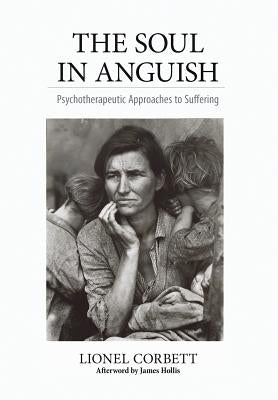 The Soul in Anguish: Psychotherapeutic Approaches to Suffering by Corbett, Lionel