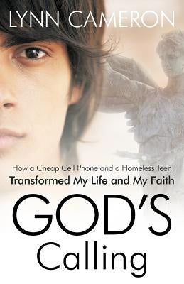God's Calling: How a Cheap Cell Phone and a Homeless Teen Transformed My Life and My Faith by Cameron, Lynn