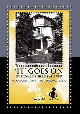 'It' Goes on by Ronald Phillips Aka Rep: An Autobiography of Roland Ezekiel Phelps by Phillips, Ronald