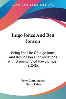 Inigo Jones And Ben Jonson: Being The Life Of Inigo Jones, And Ben Jonson's Conversations With Drummond Of Hawthornden (1848) by Cunningham, Peter