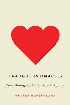 Fraught Intimacies: Non/Monogamy in the Public Sphere by Rambukkana, Nathan
