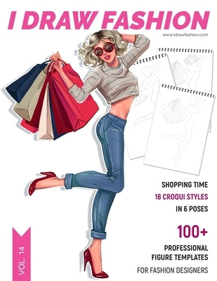 Shopping Time: 100+ Professional Figure Templates for Fashion Designers: Fashion Sketchpad with 18 Croqui Styles in 6 Poses by Fashion, I. Draw