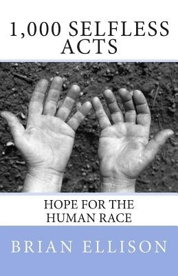 1,000 Selfless Acts: Hope for the Human Race by Ellison, Brian