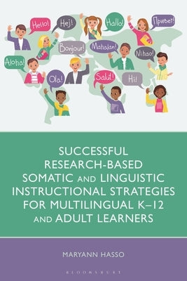 Successful Research-Based Somatic and Linguistic Instructional Strategies for Multilingual K-12 and Adult Learners by Hasso, Maryann