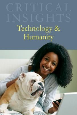 Critical Insights: Technology & Humanity: Print Purchase Includes Free Online Access by Colatrella, Carol