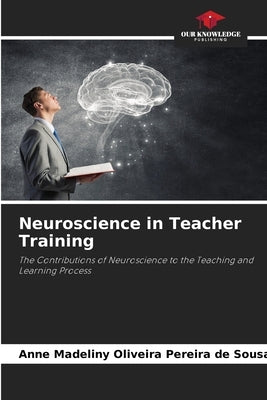 Neuroscience in Teacher Training by Oliveira Pereira de Sousa, Anne Madel