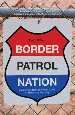 Border Patrol Nation: Dispatches from the Front Lines of Homeland Security by Miller, Todd