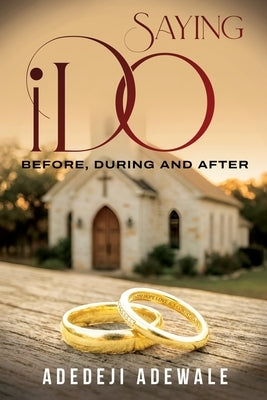 Saying "I Do": Before, During and After by Adewale, Adedeji