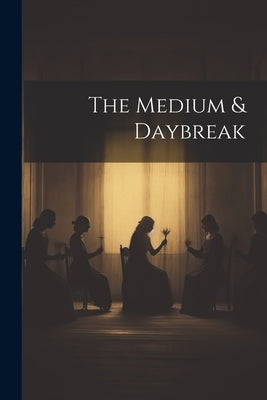 The Medium & Daybreak by Anonymous