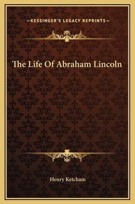 The Life Of Abraham Lincoln by Ketcham, Henry