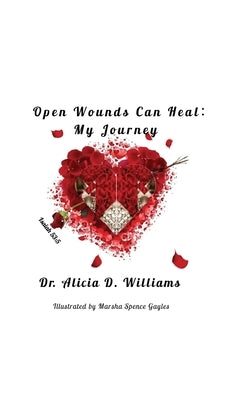 Open Wounds Can Heal: My Journey by Williams, Alicia D.