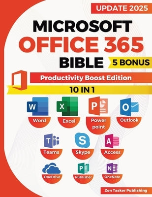 Microsoft Office 365 Bible: Productivity Boost Edition. Skyrocket Efficiency with Office 365 Power Moves-Streamline Work, Master Shortcuts, and Impres by Tasker Publishing, Zen
