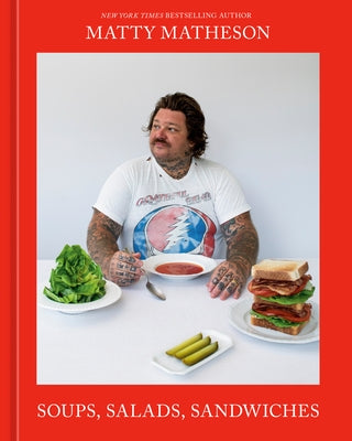 Matty Matheson: Soups, Salads, Sandwiches: A Cookbook by Matheson, Matty