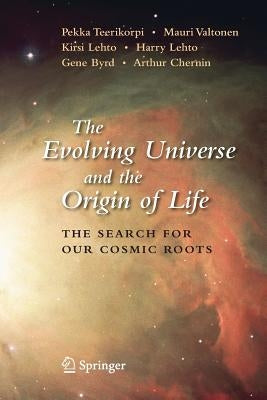 The Evolving Universe and the Origin of Life: The Search for Our Cosmic Roots by Teerikorpi, Pekka