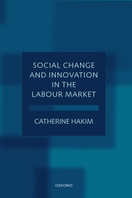 Social Change and Innovation in the Labour Market by Hakim, Catherine