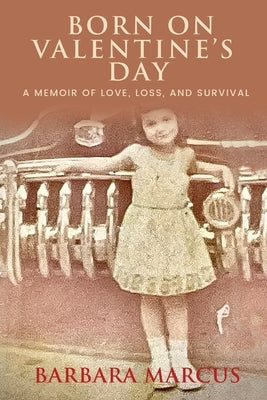 Born on Valentine's Day: A Memoir of Love, Loss, and Survival by Marcus, Barbara